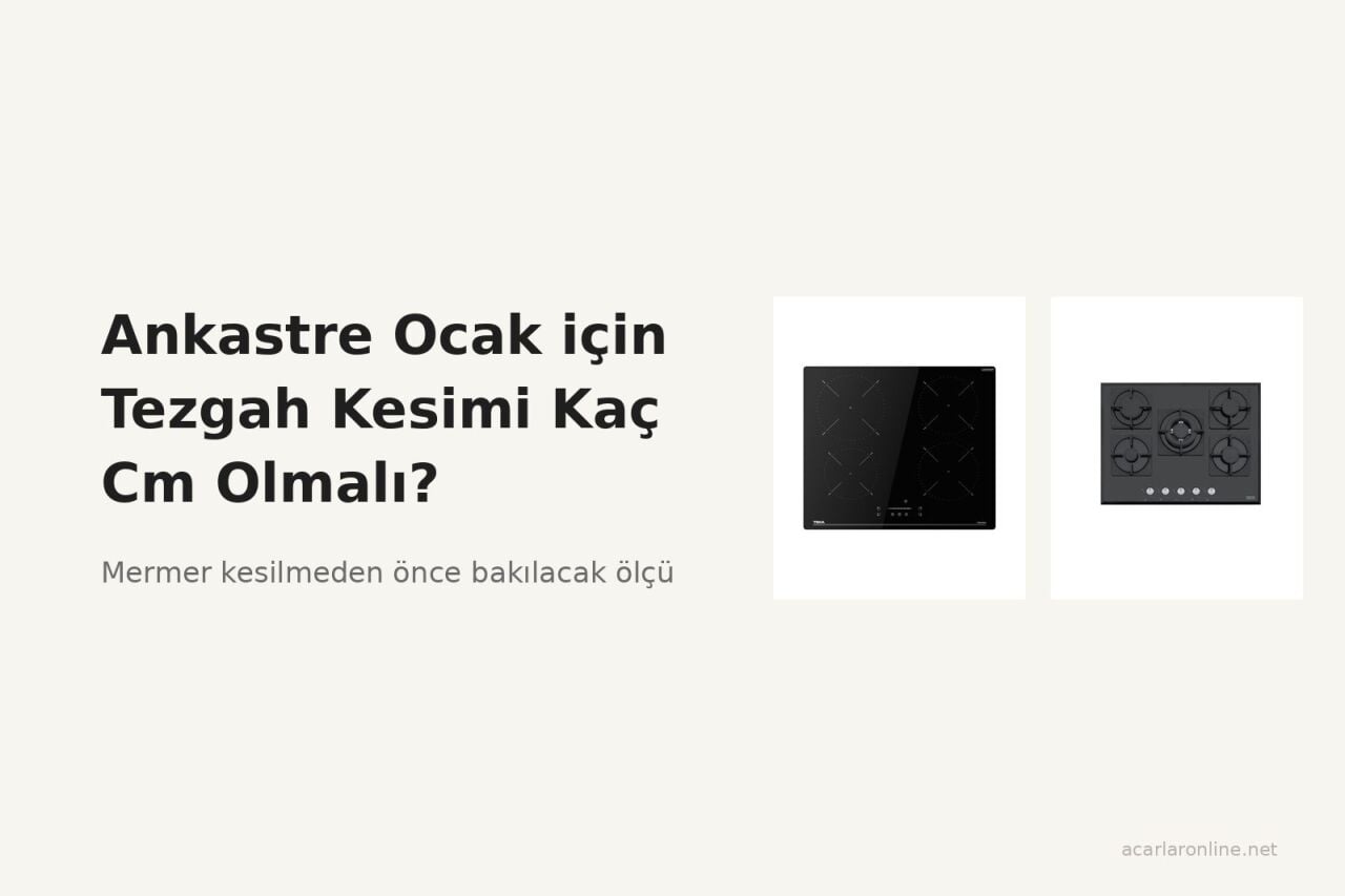 Ankastre Ocak için Tezgah Kesimi Kaç Cm Olmalı?